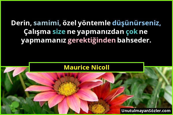 Maurice Nicoll - Derin, samimi, özel yöntemle düşünürseniz, Çalışma size ne yapmanızdan çok ne yapmamanız gerektiğinden bahseder....