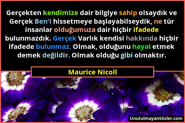 Maurice Nicoll - Gerçekten kendimize dair bilgiye sahip olsaydık ve Gerçek Ben'i hissetmeye başlayabilseydik, ne tür insanlar olduğumuza dair hiçbir i...