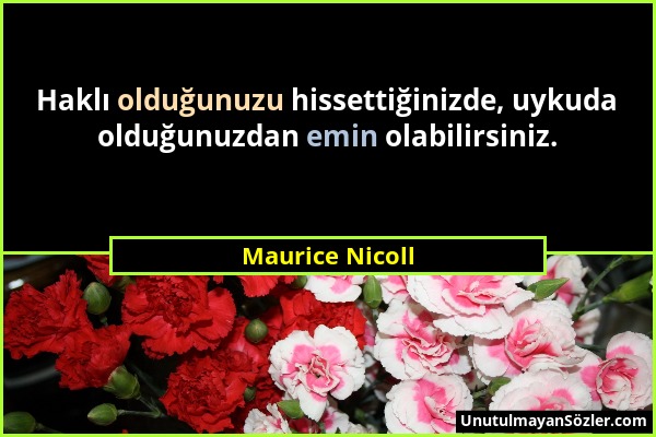 Maurice Nicoll - Haklı olduğunuzu hissettiğinizde, uykuda olduğunuzdan emin olabilirsiniz....