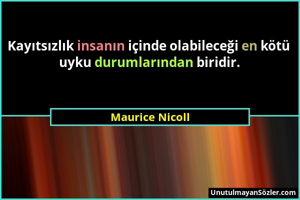 Maurice Nicoll - Kayıtsızlık insanın içinde olabileceği en kötü uyku durumlarından biridir....