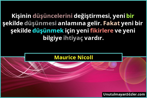 Maurice Nicoll - Kişinin düşüncelerini değiştirmesi, yeni bir şekilde düşünmesi anlamına gelir. Fakat yeni bir şekilde düşünmek için yeni fikirlere ve...