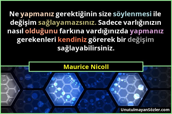 Maurice Nicoll - Ne yapmanız gerektiğinin size söylenmesi ile değişim sağlayamazsınız. Sadece varlığınızın nasıl olduğunu farkına vardığınızda yapmanı...