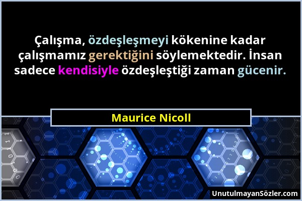 Maurice Nicoll - Çalışma, özdeşleşmeyi kökenine kadar çalışmamız gerektiğini söylemektedir. İnsan sadece kendisiyle özdeşleştiği zaman gücenir....