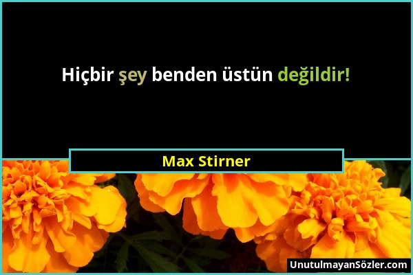 Max Stirner - Hiçbir şey benden üstün değildir!...