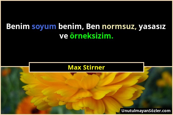 Max Stirner - Benim soyum benim, Ben normsuz, yasasız ve örneksizim....