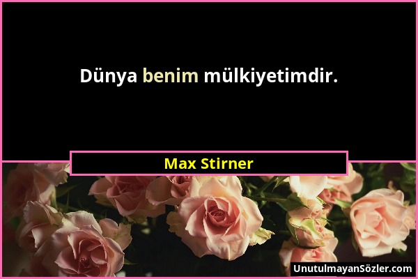 Max Stirner - Dünya benim mülkiyetimdir....