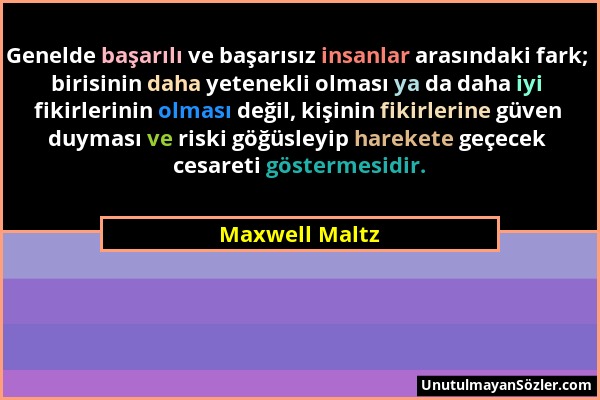 Maxwell Maltz - Genelde başarılı ve başarısız insanlar arasındaki fark; birisinin daha yetenekli olması ya da daha iyi fikirlerinin olması değil, kişi...