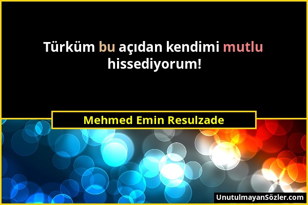 Mehmed Emin Resulzade - Türküm bu açıdan kendimi mutlu hissediyorum!...