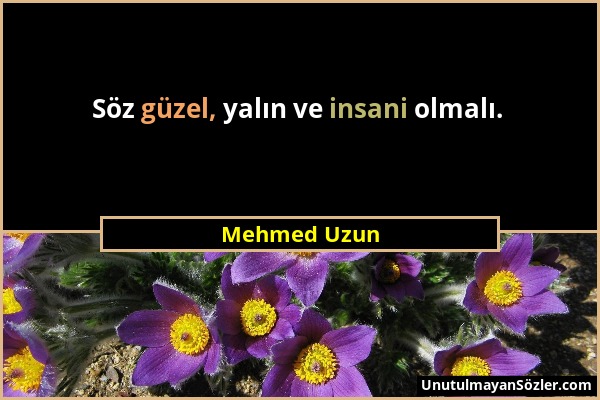 Mehmed Uzun - Söz güzel, yalın ve insani olmalı....