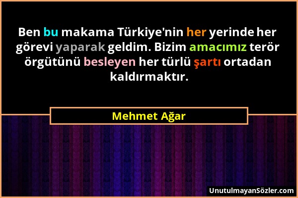 Mehmet Ağar - Ben bu makama Türkiye'nin her yerinde her görevi yaparak geldim. Bizim amacımız terör örgütünü besleyen her türlü şartı ortadan kaldırma...