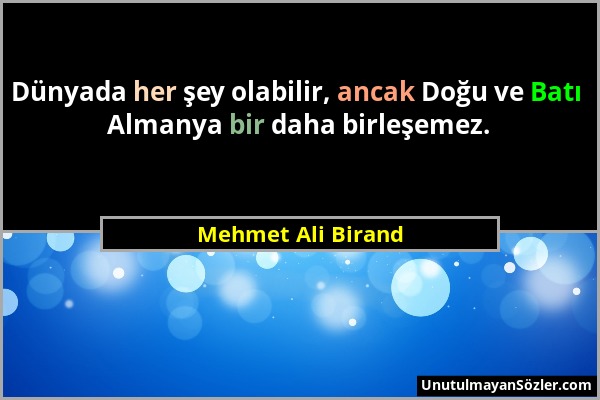 Mehmet Ali Birand - Dünyada her şey olabilir, ancak Doğu ve Batı Almanya bir daha birleşemez....