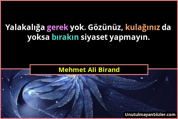 Mehmet Ali Birand - Yalakalığa gerek yok. Gözünüz, kulağınız da yoksa bırakın siyaset yapmayın....