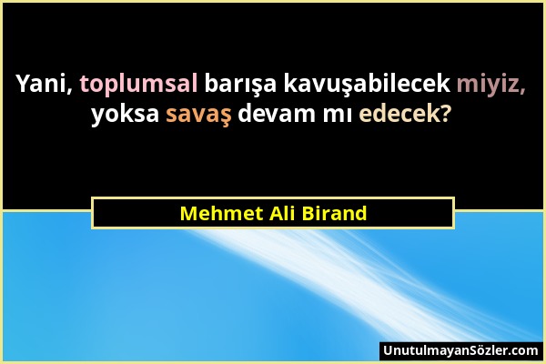 Mehmet Ali Birand - Yani, toplumsal barışa kavuşabilecek miyiz, yoksa savaş devam mı edecek?...