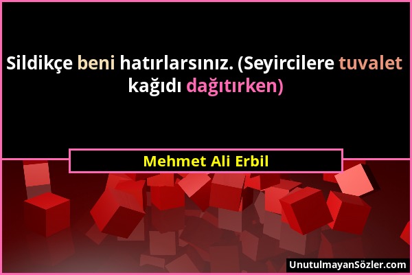 Mehmet Ali Erbil - Sildikçe beni hatırlarsınız. (Seyircilere tuvalet kağıdı dağıtırken)...
