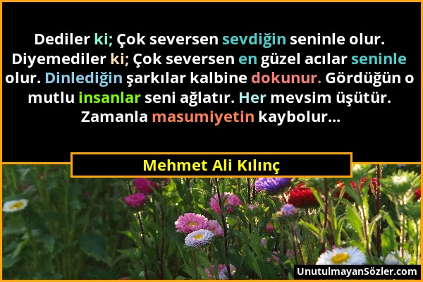 Mehmet Ali Kılınç - Dediler ki; Çok seversen sevdiğin seninle olur. Diyemediler ki; Çok seversen en güzel acılar seninle olur. Dinlediğin şarkılar kal...