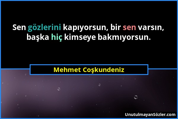 Mehmet Coşkundeniz - Sen gözlerini kapıyorsun, bir sen varsın, başka hiç kimseye bakmıyorsun....