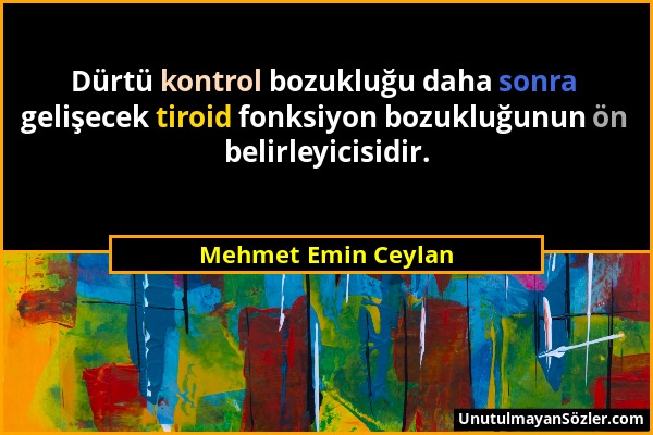Mehmet Emin Ceylan - Dürtü kontrol bozukluğu daha sonra gelişecek tiroid fonksiyon bozukluğunun ön belirleyicisidir....