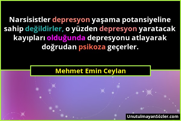 Mehmet Emin Ceylan - Narsisistler depresyon yaşama potansiyeline sahip değildirler, o yüzden depresyon yaratacak kayıpları olduğunda depresyonu atlaya...