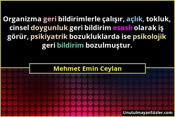 Mehmet Emin Ceylan - Organizma geri bildirimlerle çalışır, açlık, tokluk, cinsel doygunluk geri bildirim esaslı olarak iş görür, psikiyatrik bozuklukl...