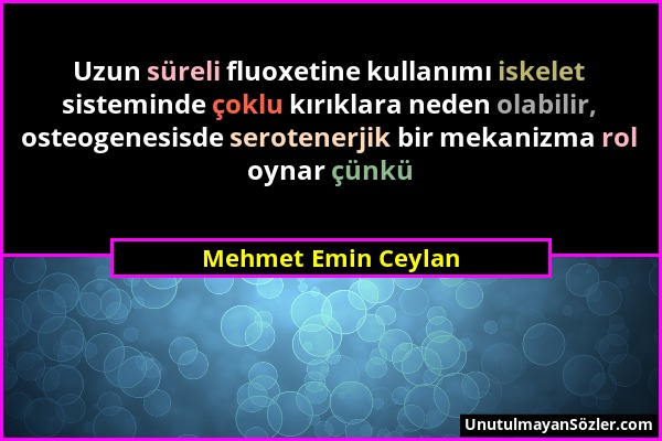 Mehmet Emin Ceylan - Uzun süreli fluoxetine kullanımı iskelet sisteminde çoklu kırıklara neden olabilir, osteogenesisde serotenerjik bir mekanizma rol...