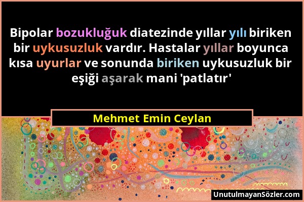 Mehmet Emin Ceylan - Bipolar bozukluğuk diatezinde yıllar yılı biriken bir uykusuzluk vardır. Hastalar yıllar boyunca kısa uyurlar ve sonunda biriken...