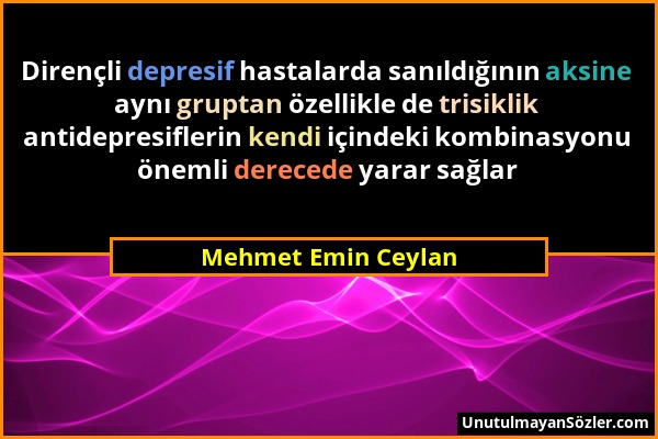 Mehmet Emin Ceylan - Dirençli depresif hastalarda sanıldığının aksine aynı gruptan özellikle de trisiklik antidepresiflerin kendi içindeki kombinasyon...