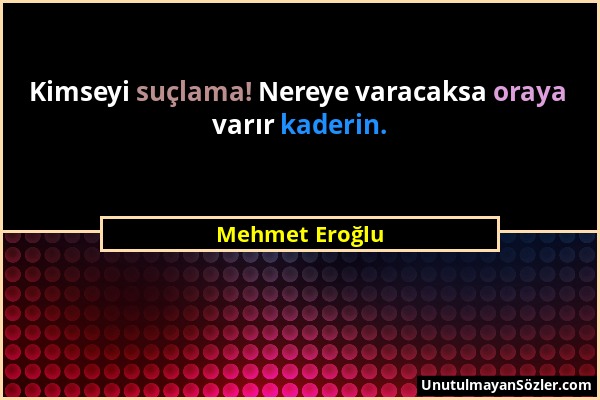 Mehmet Eroğlu - Kimseyi suçlama! Nereye varacaksa oraya varır kaderin....