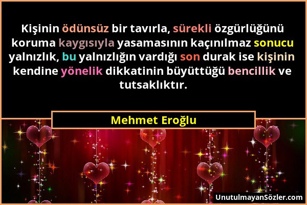 Mehmet Eroğlu - Kişinin ödünsüz bir tavırla, sürekli özgürlüğünü koruma kaygısıyla yasamasının kaçınılmaz sonucu yalnızlık, bu yalnızlığın vardığı son...