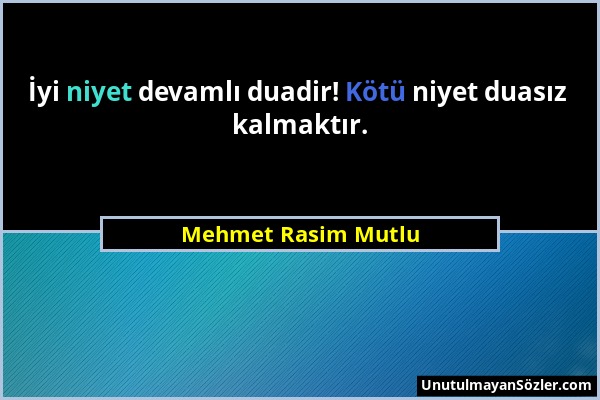 Mehmet Rasim Mutlu - İyi niyet devamlı duadir! Kötü niyet duasız kalmaktır....