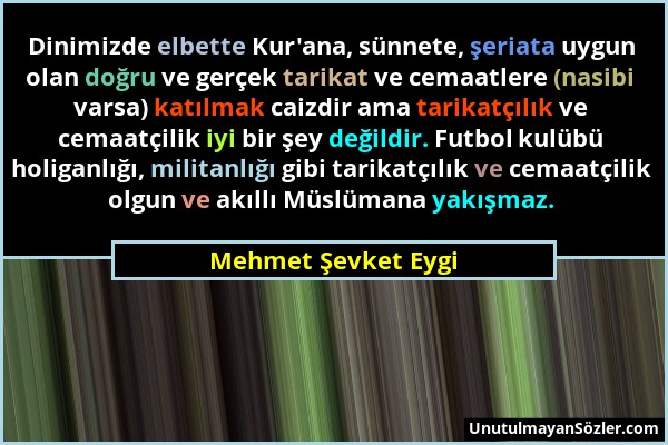 Mehmet Şevket Eygi - Dinimizde elbette Kur'ana, sünnete, şeriata uygun olan doğru ve gerçek tarikat ve cemaatlere (nasibi varsa) katılmak caizdir ama...