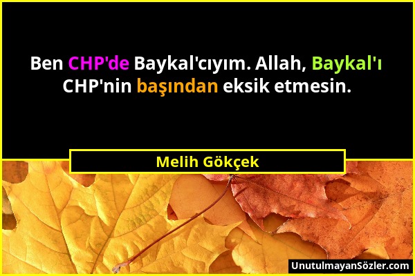 Melih Gökçek - Ben CHP'de Baykal'cıyım. Allah, Baykal'ı CHP'nin başından eksik etmesin....
