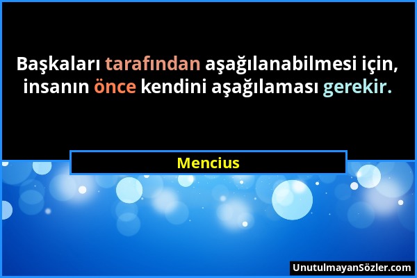 Mencius - Başkaları tarafından aşağılanabilmesi için, insanın önce kendini aşağılaması gerekir....