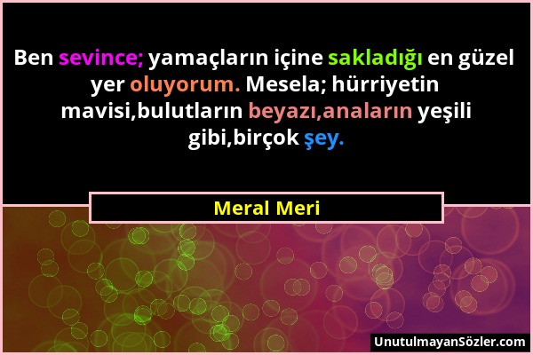 Meral Meri - Ben sevince; yamaçların içine sakladığı en güzel yer oluyorum. Mesela; hürriyetin mavisi,bulutların beyazı,anaların yeşili gibi,birçok şe...