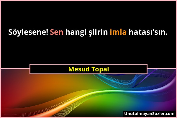 Mesud Topal - Söylesene! Sen hangi şiirin imla hatası'sın....