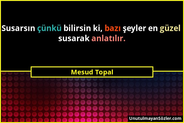 Mesud Topal - Susarsın çünkü bilirsin ki, bazı şeyler en güzel susarak anlatılır....