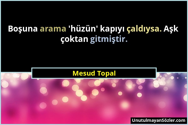 Mesud Topal - Boşuna arama 'hüzün' kapıyı çaldıysa. Aşk çoktan gitmiştir....