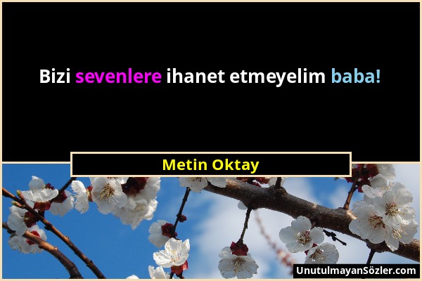 Metin Oktay - Bizi sevenlere ihanet etmeyelim baba!...