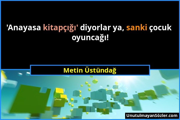 Metin Üstündağ - 'Anayasa kitapçığı' diyorlar ya, sanki çocuk oyuncağı!...