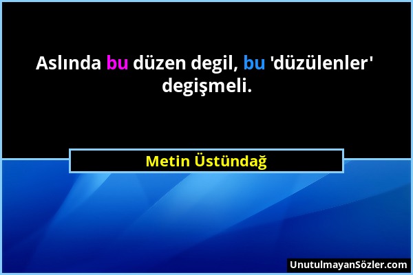 Metin Üstündağ - Aslında bu düzen degil, bu 'düzülenler' degişmeli....