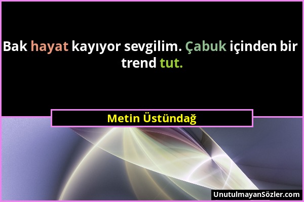 Metin Üstündağ - Bak hayat kayıyor sevgilim. Çabuk içinden bir trend tut....