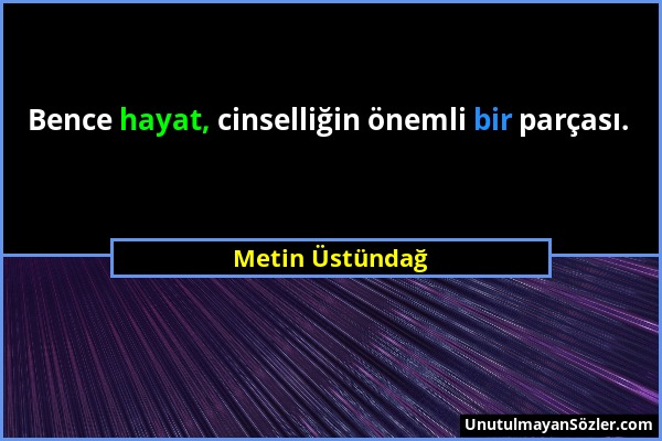 Metin Üstündağ - Bence hayat, cinselliğin önemli bir parçası....