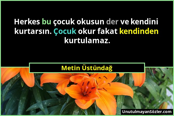 Metin Üstündağ - Herkes bu çocuk okusun der ve kendini kurtarsın. Çocuk okur fakat kendinden kurtulamaz....