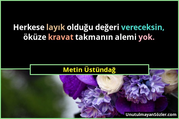 Metin Üstündağ - Herkese layık olduğu değeri vereceksin, öküze kravat takmanın alemi yok....