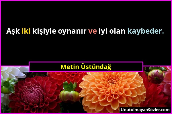 Metin Üstündağ - Aşk iki kişiyle oynanır ve iyi olan kaybeder....