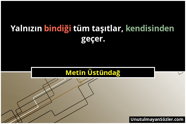 Metin Üstündağ - Yalnızın bindiği tüm taşıtlar, kendisinden geçer....