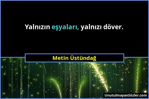 Metin Üstündağ - Yalnızın eşyaları, yalnızı döver....