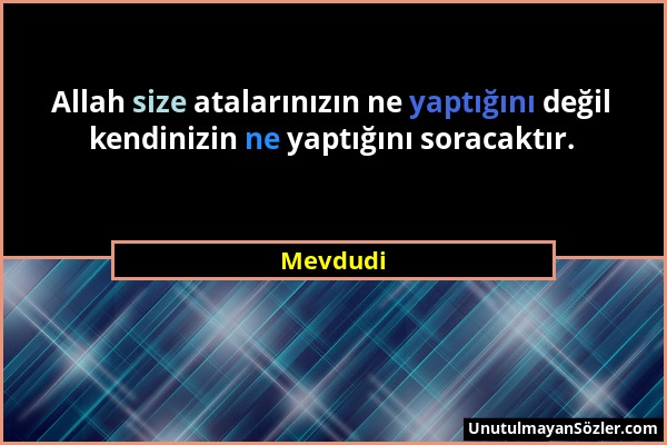 Mevdudi - Allah size atalarınızın ne yaptığını değil kendinizin ne yaptığını soracaktır....