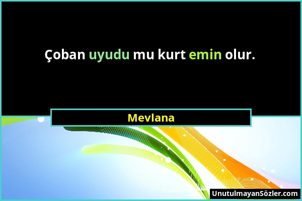 Mevlana - Çoban uyudu mu kurt emin olur....
