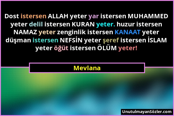 Mevlana - Dost istersen ALLAH yeter yar istersen MUHAMMED yeter delil istersen KURAN yeter. huzur istersen NAMAZ yeter zenginlik istersen KANAAT yeter...