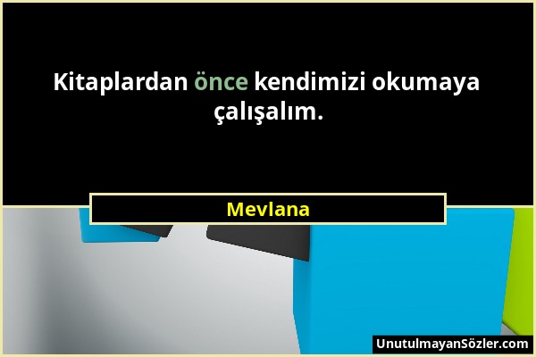 Mevlana - Kitaplardan önce kendimizi okumaya çalışalım....